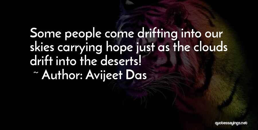 Avijeet Das Quotes: Some People Come Drifting Into Our Skies Carrying Hope Just As The Clouds Drift Into The Deserts!