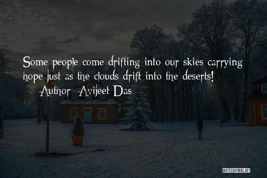 Avijeet Das Quotes: Some People Come Drifting Into Our Skies Carrying Hope Just As The Clouds Drift Into The Deserts!