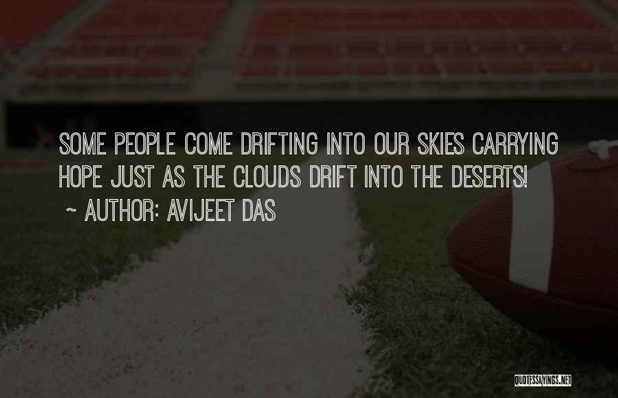 Avijeet Das Quotes: Some People Come Drifting Into Our Skies Carrying Hope Just As The Clouds Drift Into The Deserts!