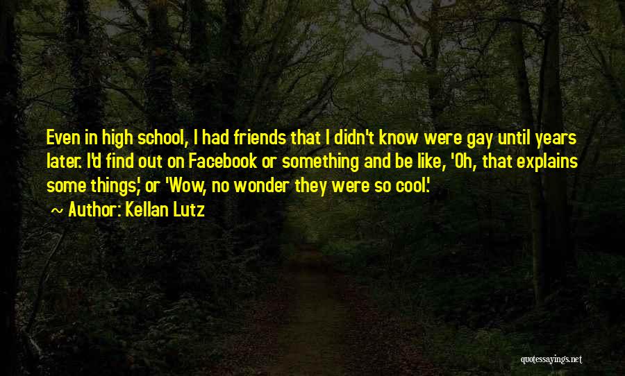 Kellan Lutz Quotes: Even In High School, I Had Friends That I Didn't Know Were Gay Until Years Later. I'd Find Out On