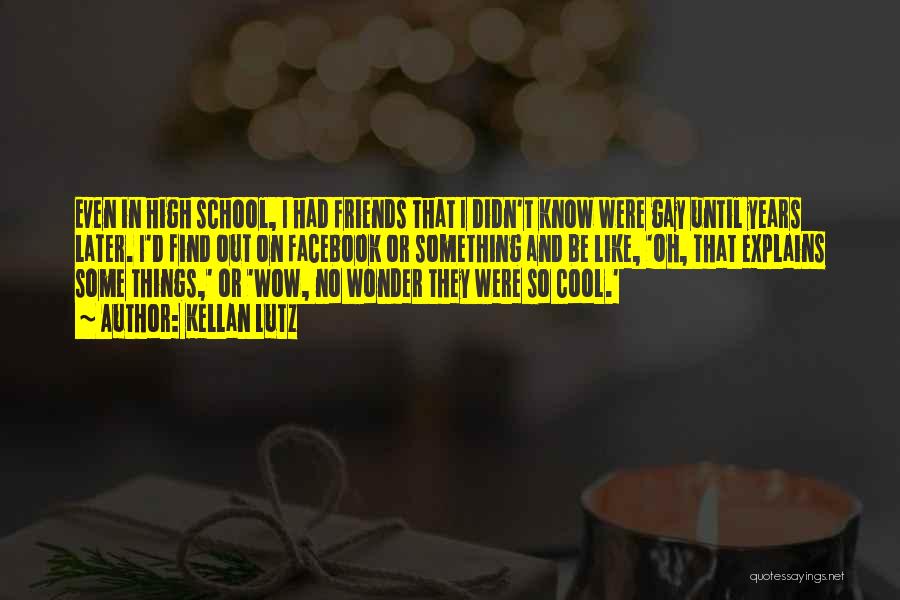 Kellan Lutz Quotes: Even In High School, I Had Friends That I Didn't Know Were Gay Until Years Later. I'd Find Out On