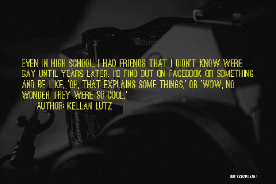 Kellan Lutz Quotes: Even In High School, I Had Friends That I Didn't Know Were Gay Until Years Later. I'd Find Out On