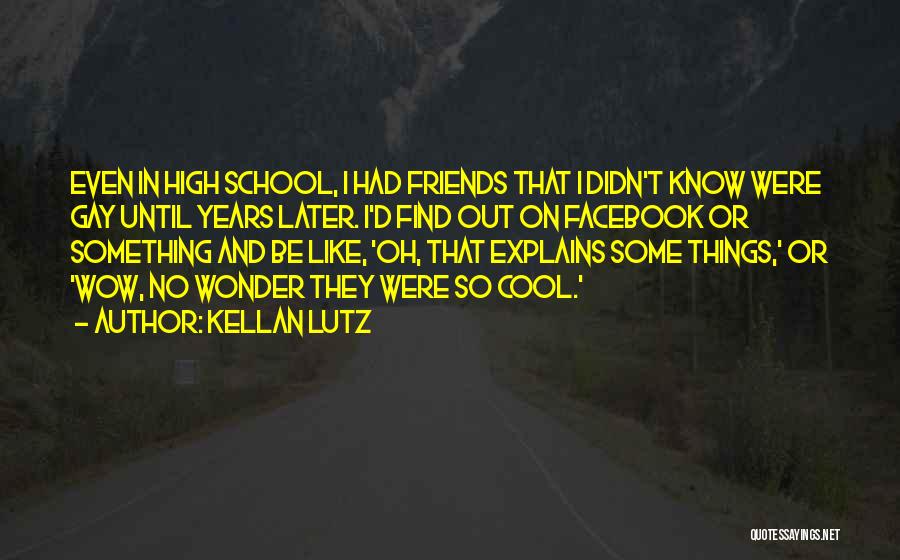 Kellan Lutz Quotes: Even In High School, I Had Friends That I Didn't Know Were Gay Until Years Later. I'd Find Out On