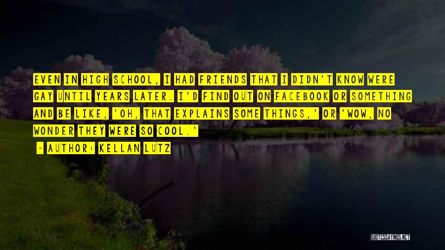 Kellan Lutz Quotes: Even In High School, I Had Friends That I Didn't Know Were Gay Until Years Later. I'd Find Out On