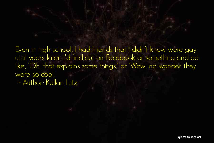 Kellan Lutz Quotes: Even In High School, I Had Friends That I Didn't Know Were Gay Until Years Later. I'd Find Out On