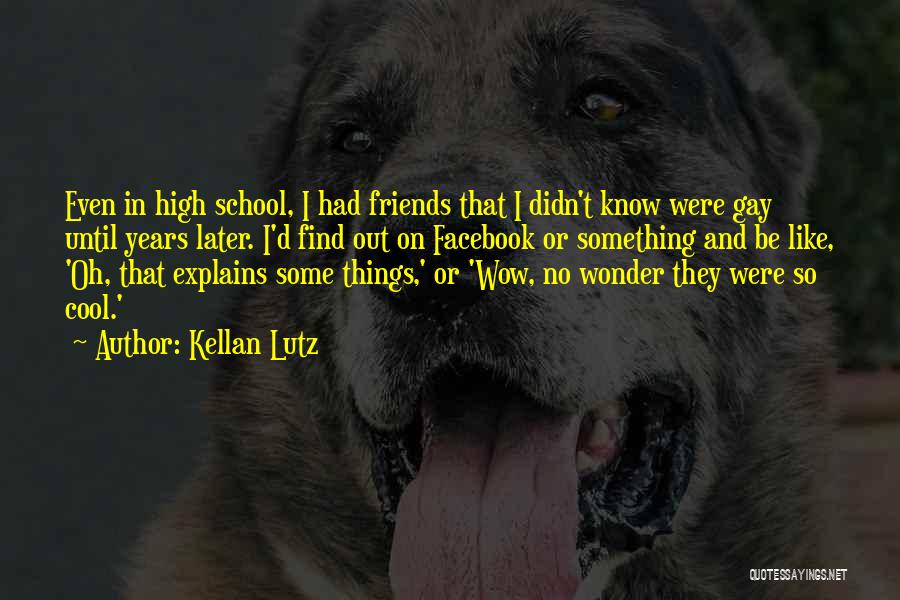 Kellan Lutz Quotes: Even In High School, I Had Friends That I Didn't Know Were Gay Until Years Later. I'd Find Out On