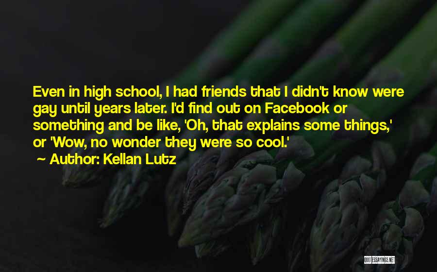 Kellan Lutz Quotes: Even In High School, I Had Friends That I Didn't Know Were Gay Until Years Later. I'd Find Out On