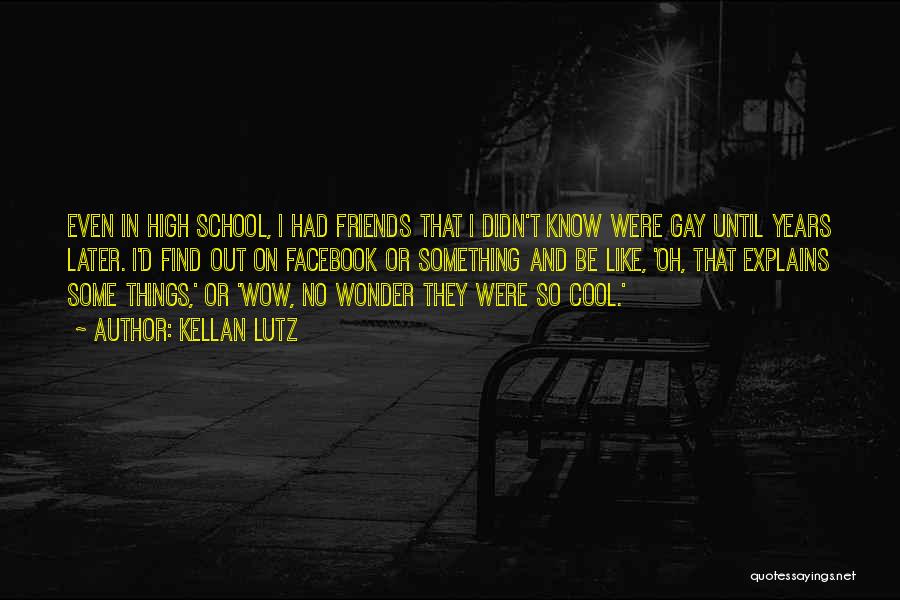 Kellan Lutz Quotes: Even In High School, I Had Friends That I Didn't Know Were Gay Until Years Later. I'd Find Out On