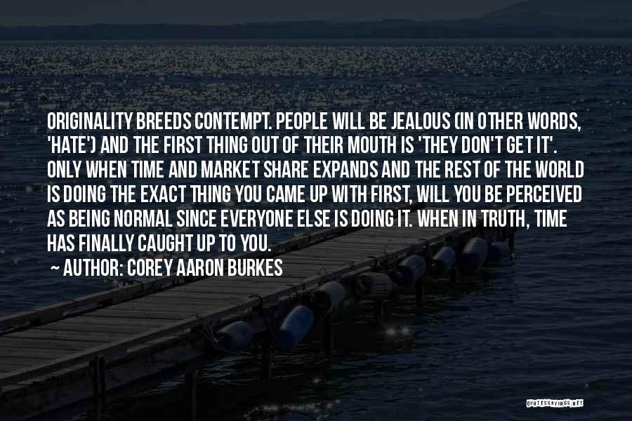 Corey Aaron Burkes Quotes: Originality Breeds Contempt. People Will Be Jealous (in Other Words, 'hate') And The First Thing Out Of Their Mouth Is