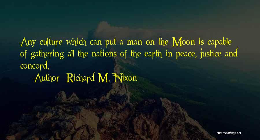 Richard M. Nixon Quotes: Any Culture Which Can Put A Man On The Moon Is Capable Of Gathering All The Nations Of The Earth