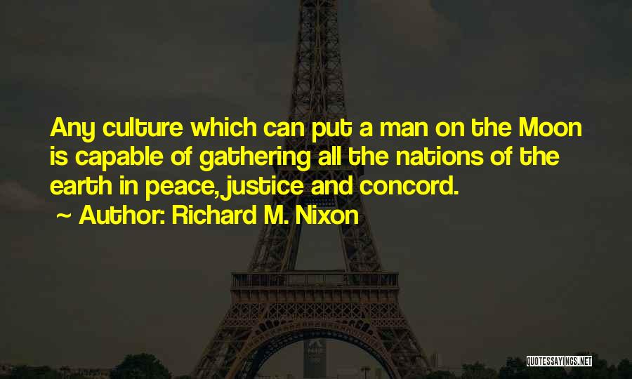 Richard M. Nixon Quotes: Any Culture Which Can Put A Man On The Moon Is Capable Of Gathering All The Nations Of The Earth
