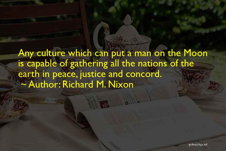 Richard M. Nixon Quotes: Any Culture Which Can Put A Man On The Moon Is Capable Of Gathering All The Nations Of The Earth