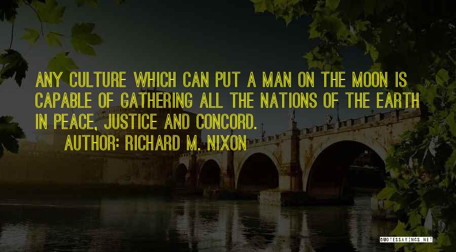 Richard M. Nixon Quotes: Any Culture Which Can Put A Man On The Moon Is Capable Of Gathering All The Nations Of The Earth