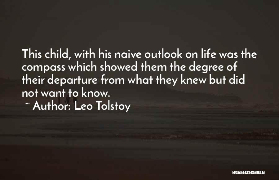 Leo Tolstoy Quotes: This Child, With His Naive Outlook On Life Was The Compass Which Showed Them The Degree Of Their Departure From