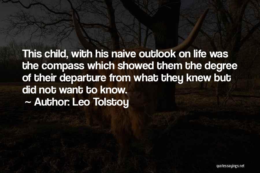 Leo Tolstoy Quotes: This Child, With His Naive Outlook On Life Was The Compass Which Showed Them The Degree Of Their Departure From