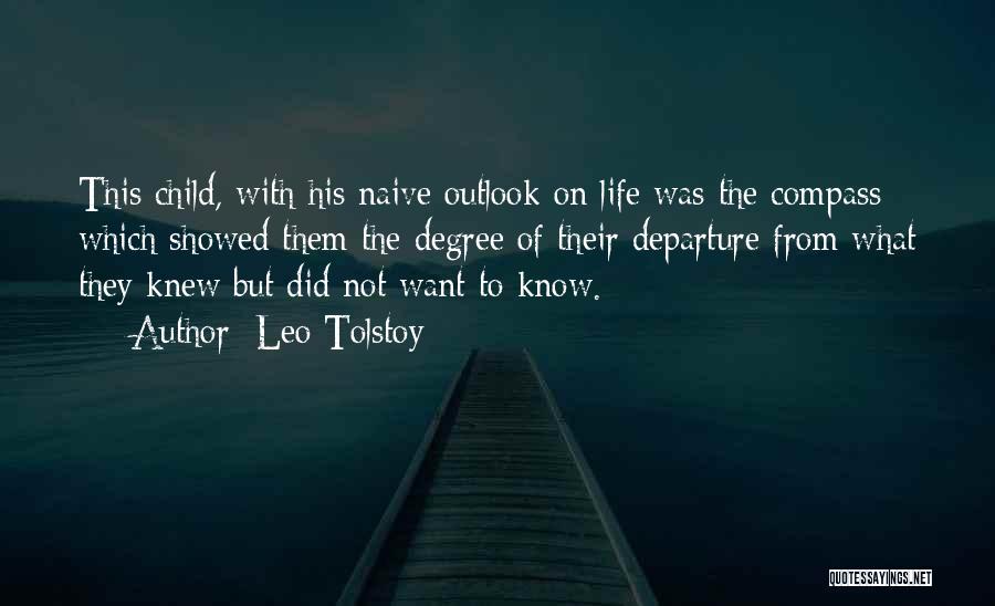 Leo Tolstoy Quotes: This Child, With His Naive Outlook On Life Was The Compass Which Showed Them The Degree Of Their Departure From