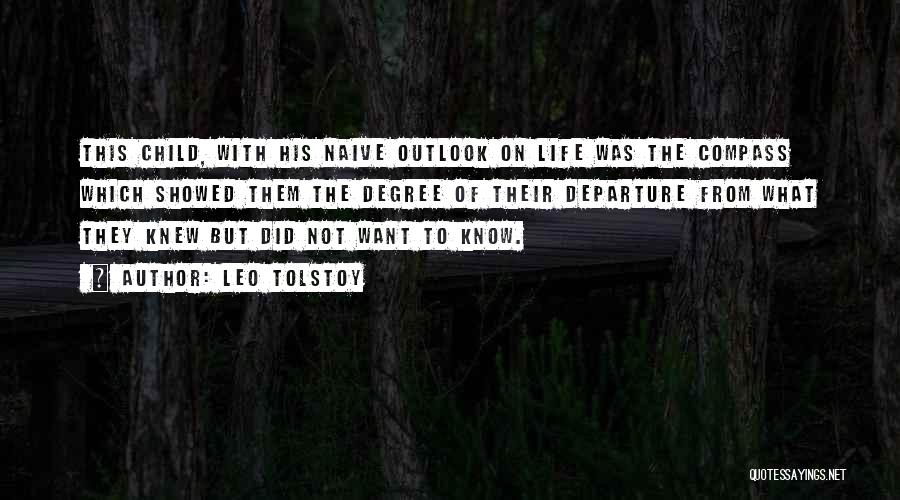 Leo Tolstoy Quotes: This Child, With His Naive Outlook On Life Was The Compass Which Showed Them The Degree Of Their Departure From
