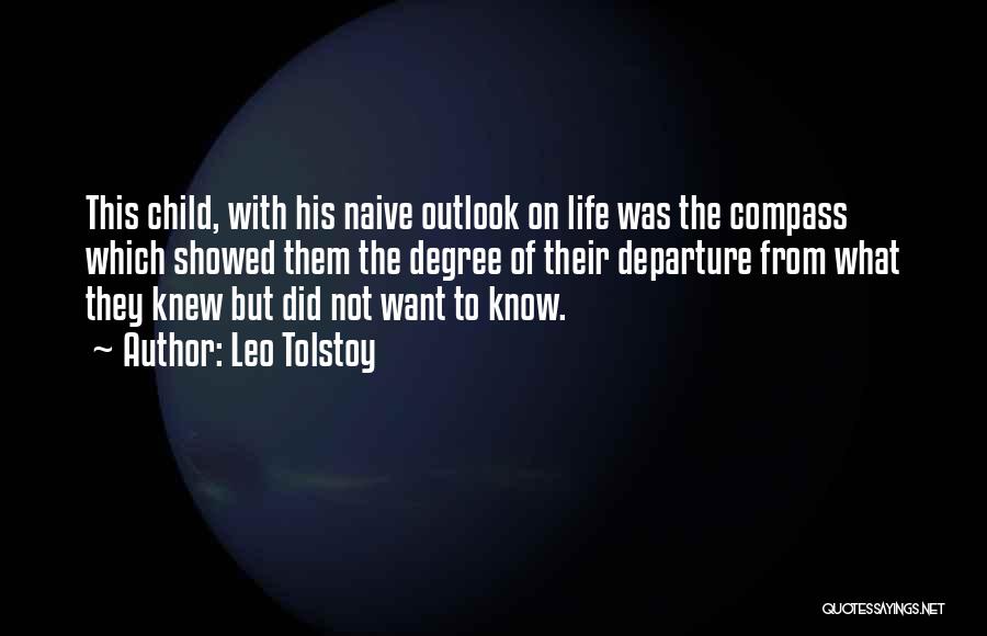 Leo Tolstoy Quotes: This Child, With His Naive Outlook On Life Was The Compass Which Showed Them The Degree Of Their Departure From