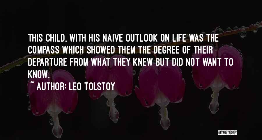 Leo Tolstoy Quotes: This Child, With His Naive Outlook On Life Was The Compass Which Showed Them The Degree Of Their Departure From