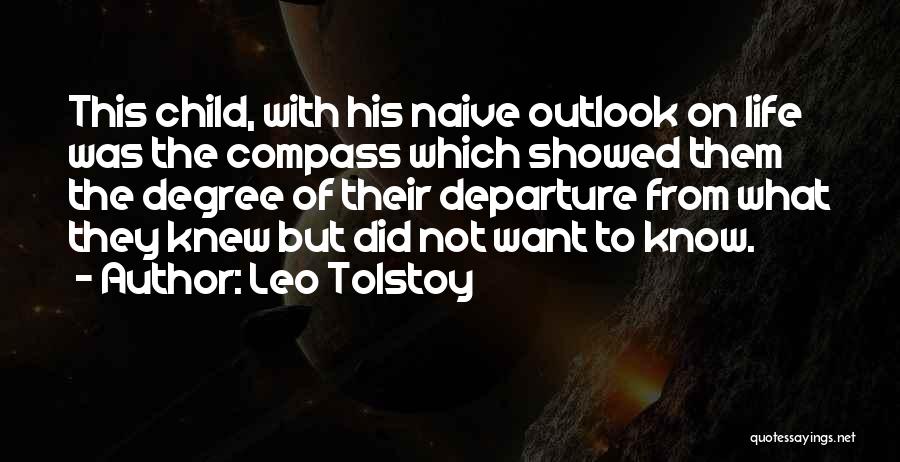 Leo Tolstoy Quotes: This Child, With His Naive Outlook On Life Was The Compass Which Showed Them The Degree Of Their Departure From