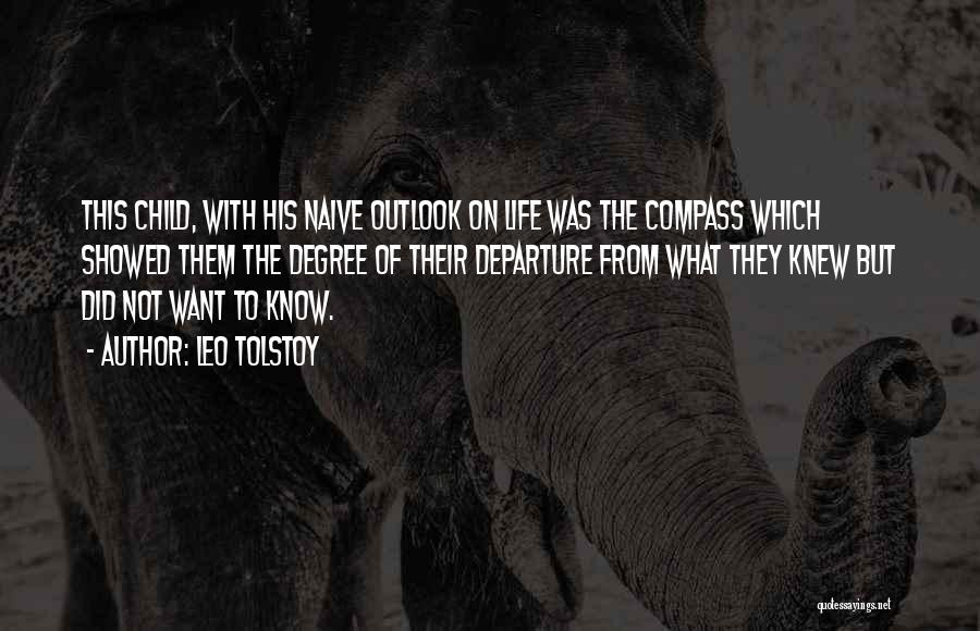 Leo Tolstoy Quotes: This Child, With His Naive Outlook On Life Was The Compass Which Showed Them The Degree Of Their Departure From