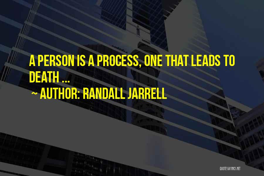 Randall Jarrell Quotes: A Person Is A Process, One That Leads To Death ...