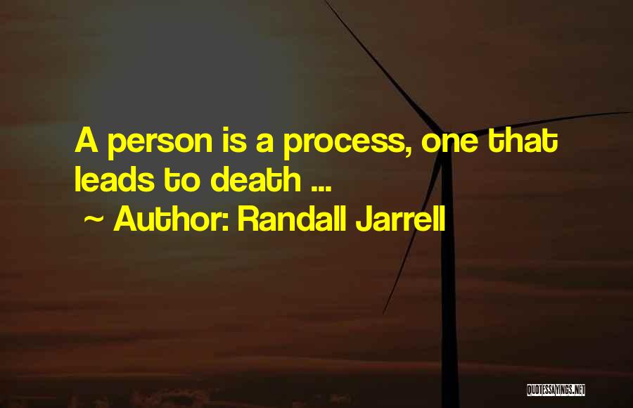 Randall Jarrell Quotes: A Person Is A Process, One That Leads To Death ...