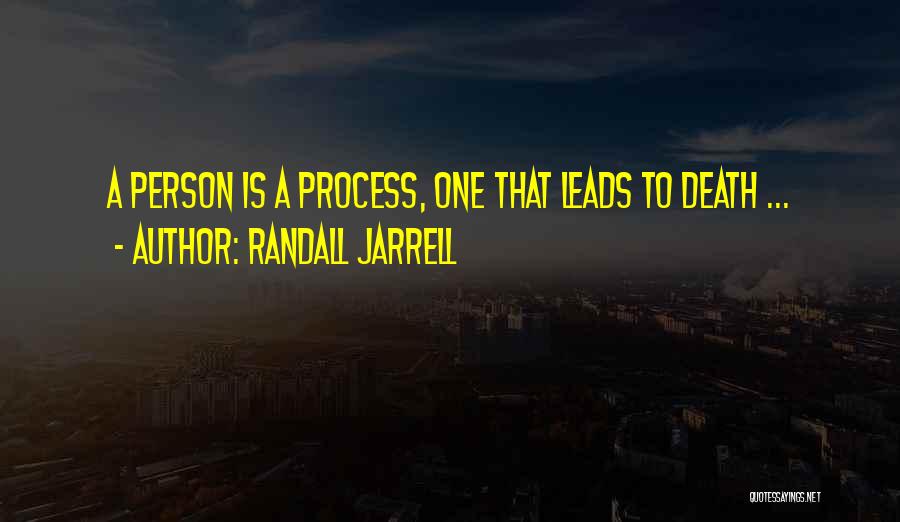 Randall Jarrell Quotes: A Person Is A Process, One That Leads To Death ...