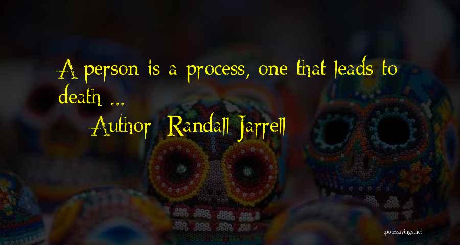 Randall Jarrell Quotes: A Person Is A Process, One That Leads To Death ...