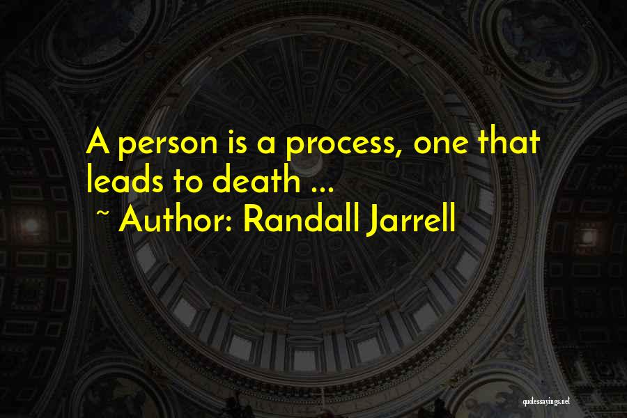 Randall Jarrell Quotes: A Person Is A Process, One That Leads To Death ...