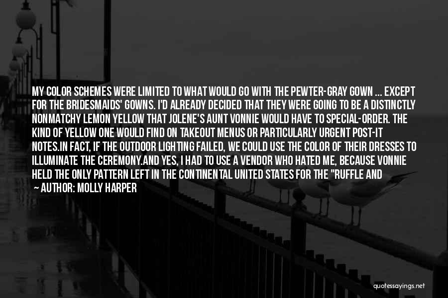 Molly Harper Quotes: My Color Schemes Were Limited To What Would Go With The Pewter-gray Gown ... Except For The Bridesmaids' Gowns. I'd