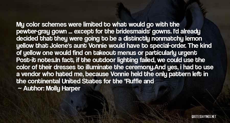 Molly Harper Quotes: My Color Schemes Were Limited To What Would Go With The Pewter-gray Gown ... Except For The Bridesmaids' Gowns. I'd