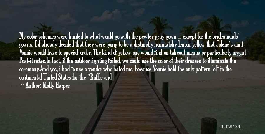 Molly Harper Quotes: My Color Schemes Were Limited To What Would Go With The Pewter-gray Gown ... Except For The Bridesmaids' Gowns. I'd