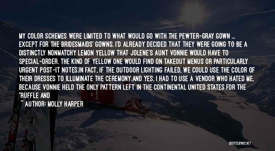 Molly Harper Quotes: My Color Schemes Were Limited To What Would Go With The Pewter-gray Gown ... Except For The Bridesmaids' Gowns. I'd