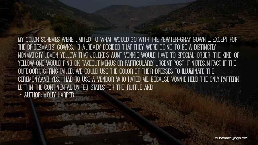 Molly Harper Quotes: My Color Schemes Were Limited To What Would Go With The Pewter-gray Gown ... Except For The Bridesmaids' Gowns. I'd