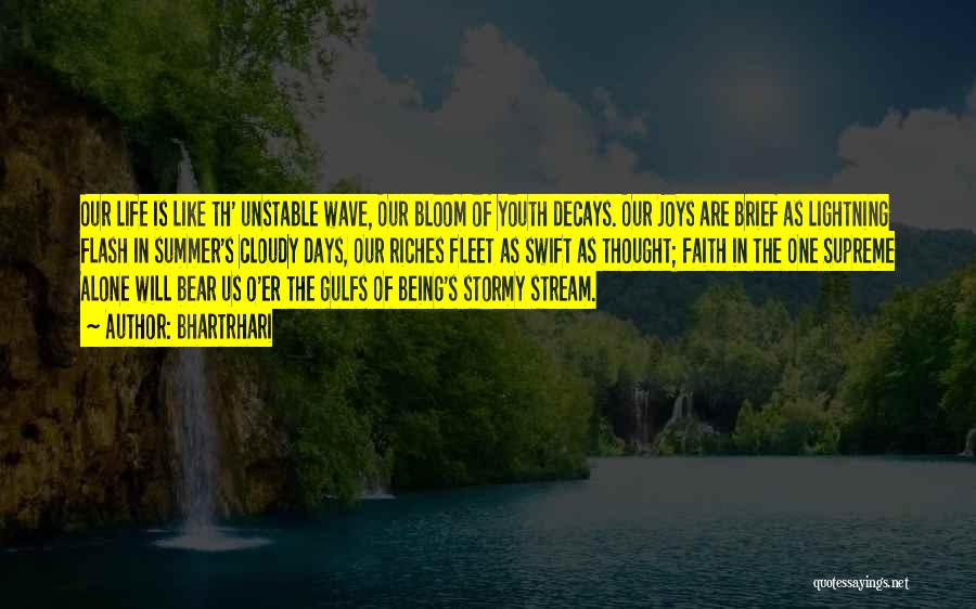 Bhartrhari Quotes: Our Life Is Like Th' Unstable Wave, Our Bloom Of Youth Decays. Our Joys Are Brief As Lightning Flash In