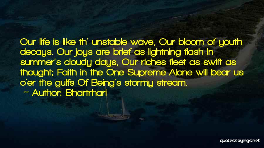 Bhartrhari Quotes: Our Life Is Like Th' Unstable Wave, Our Bloom Of Youth Decays. Our Joys Are Brief As Lightning Flash In