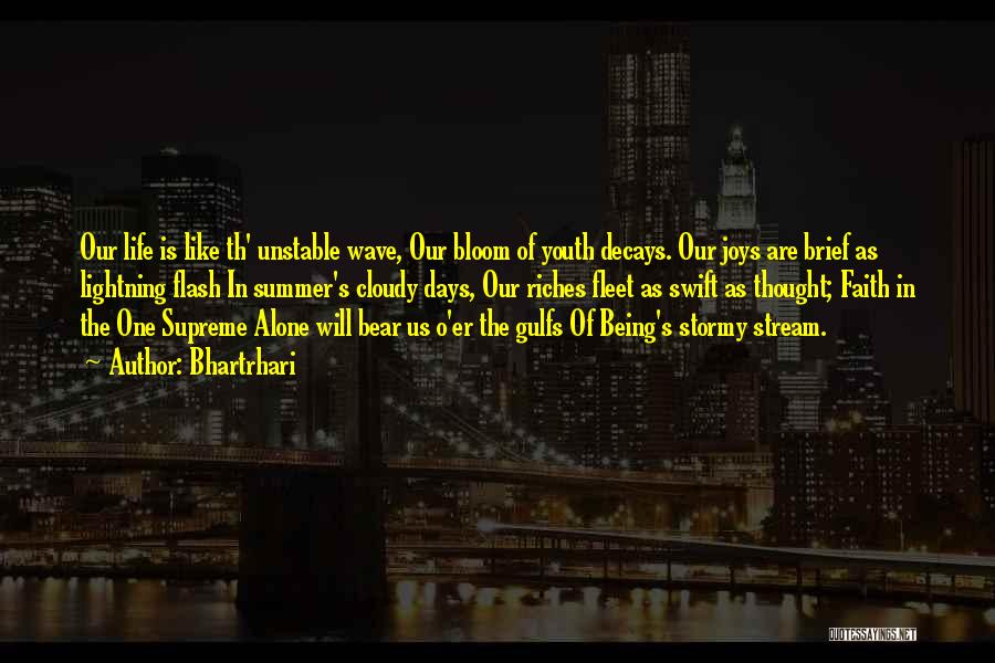 Bhartrhari Quotes: Our Life Is Like Th' Unstable Wave, Our Bloom Of Youth Decays. Our Joys Are Brief As Lightning Flash In