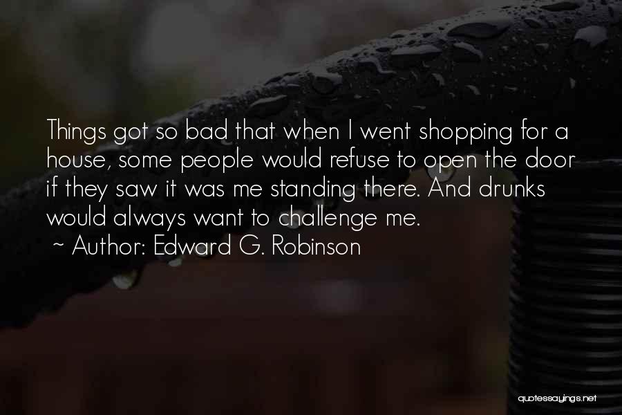 Edward G. Robinson Quotes: Things Got So Bad That When I Went Shopping For A House, Some People Would Refuse To Open The Door