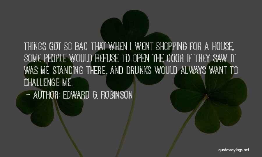 Edward G. Robinson Quotes: Things Got So Bad That When I Went Shopping For A House, Some People Would Refuse To Open The Door