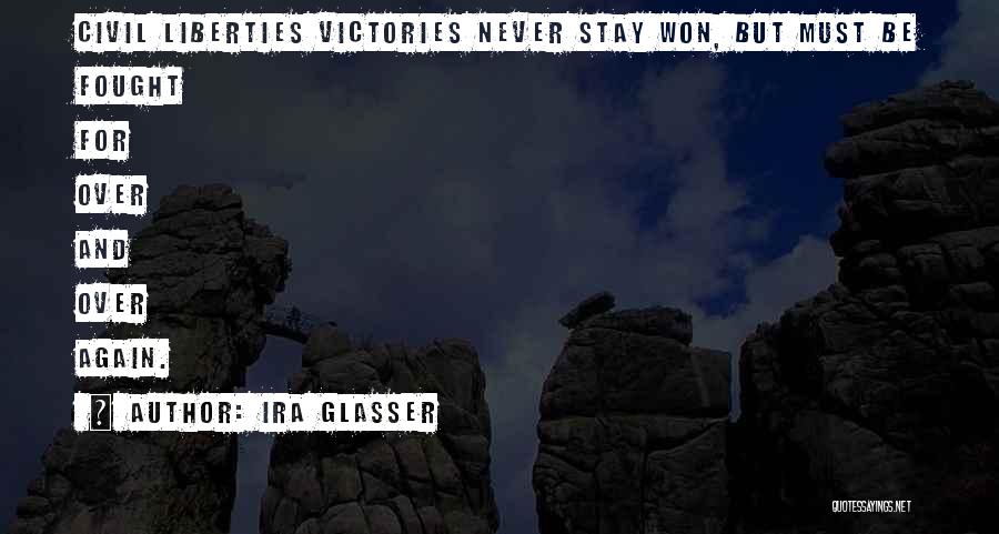 Ira Glasser Quotes: Civil Liberties Victories Never Stay Won, But Must Be Fought For Over And Over Again.