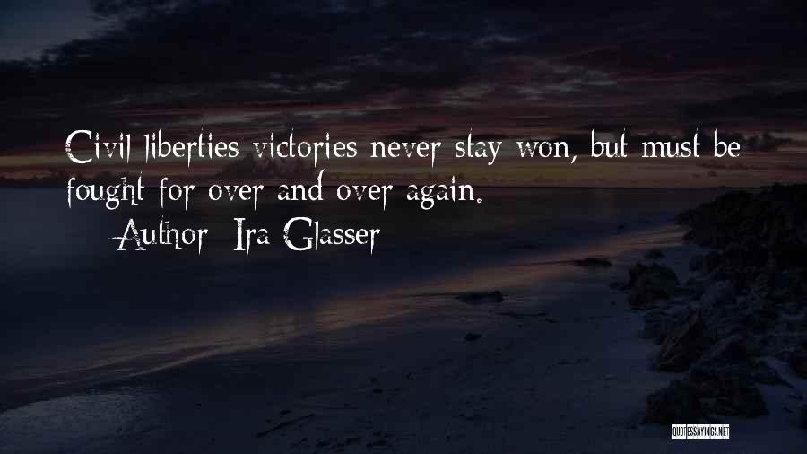 Ira Glasser Quotes: Civil Liberties Victories Never Stay Won, But Must Be Fought For Over And Over Again.