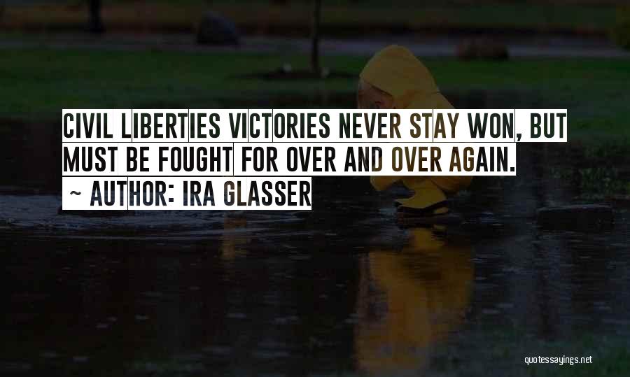 Ira Glasser Quotes: Civil Liberties Victories Never Stay Won, But Must Be Fought For Over And Over Again.