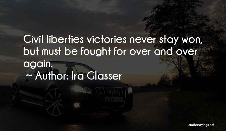 Ira Glasser Quotes: Civil Liberties Victories Never Stay Won, But Must Be Fought For Over And Over Again.