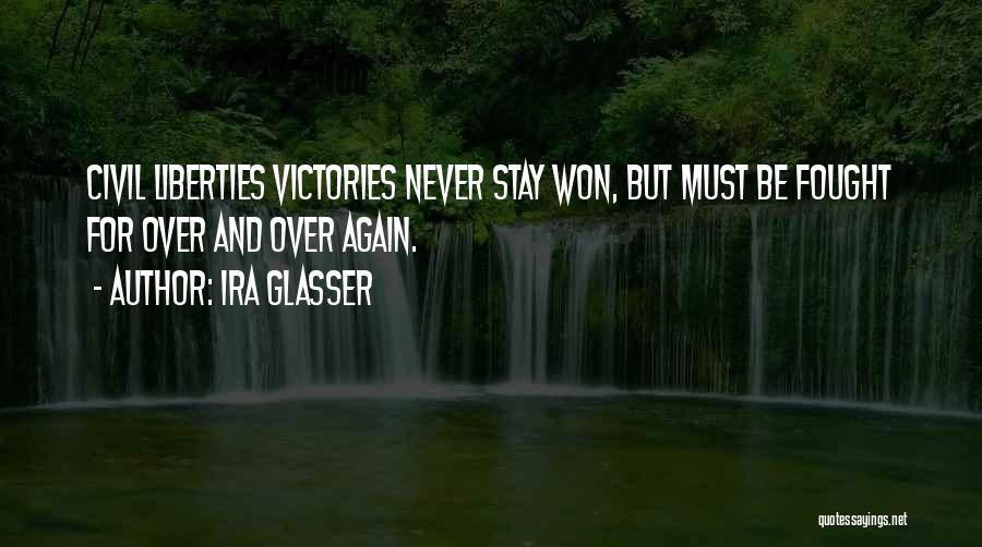 Ira Glasser Quotes: Civil Liberties Victories Never Stay Won, But Must Be Fought For Over And Over Again.