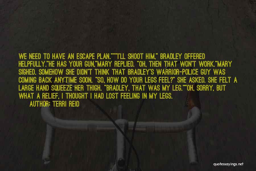 Terri Reid Quotes: We Need To Have An Escape Plan.i'll Shoot Him, Bradley Offered Helpfully.he Has Your Gun,mary Replied. Oh, Then That Won't