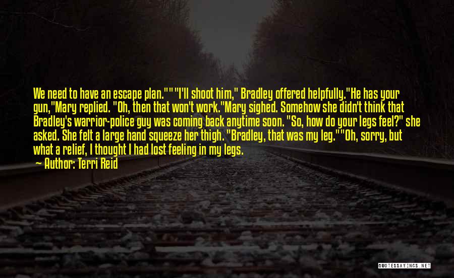 Terri Reid Quotes: We Need To Have An Escape Plan.i'll Shoot Him, Bradley Offered Helpfully.he Has Your Gun,mary Replied. Oh, Then That Won't