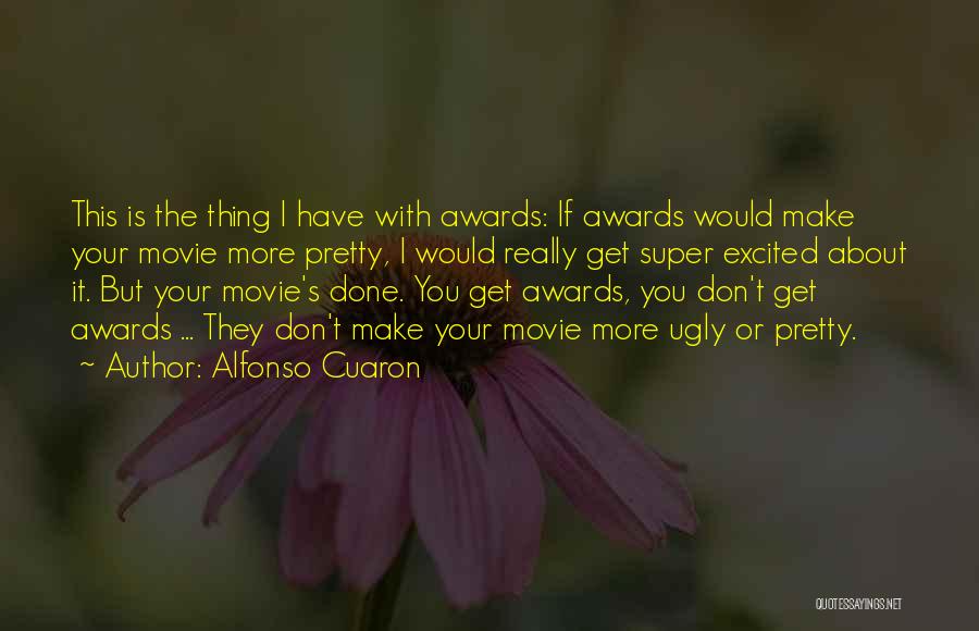 Alfonso Cuaron Quotes: This Is The Thing I Have With Awards: If Awards Would Make Your Movie More Pretty, I Would Really Get