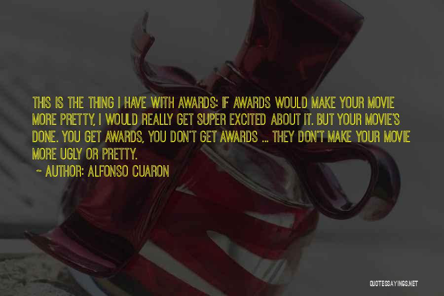 Alfonso Cuaron Quotes: This Is The Thing I Have With Awards: If Awards Would Make Your Movie More Pretty, I Would Really Get