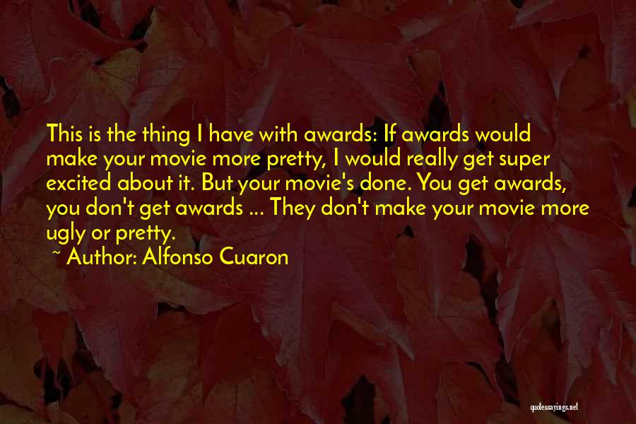 Alfonso Cuaron Quotes: This Is The Thing I Have With Awards: If Awards Would Make Your Movie More Pretty, I Would Really Get